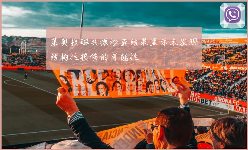 莱奥核磁共振检查结果显示未发现结构性损伤的可能性