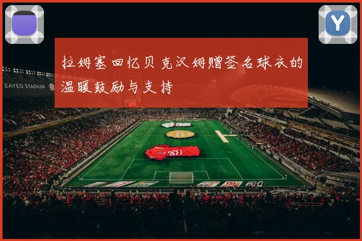 拉姆塞回忆贝克汉姆赠签名球衣的温暖鼓励与支持