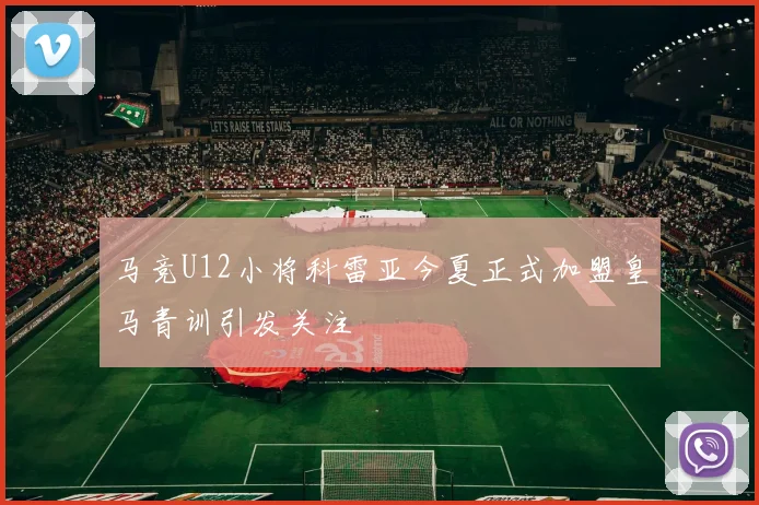 马竞U12小将科雷亚今夏正式加盟皇马青训引发关注